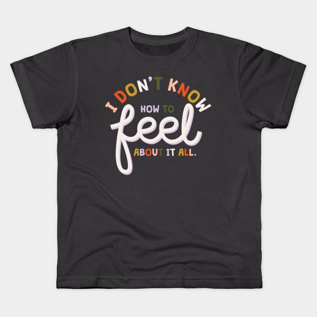 I don' t know who to feel Kids T-Shirt by meganmcnulty